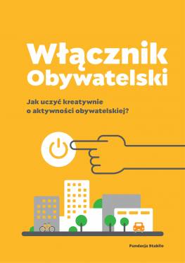 Poradnik „Włącznik Obywatelski. Jak uczyć kreatywnie o aktywności obywatelskiej”.